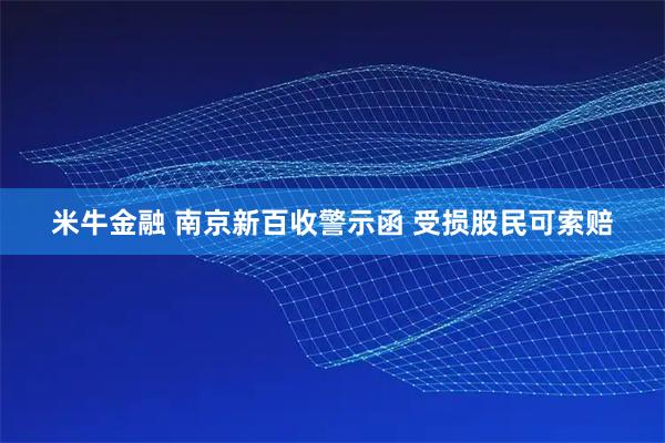 米牛金融 南京新百收警示函 受损股民可索赔